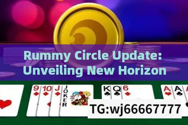 Rummy Circle Update: Unveiling New Horizons,Rummy Circle Update: A Comprehensive Guide