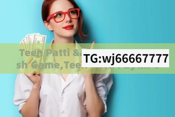 Teen Patti & Paytm Cash Game,Teen Patti Paytm Cash Game: A Thrilling Blend of Tradition and Technology