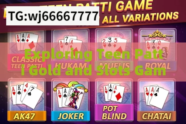 Exploring Teen Patti Gold and Slots Games,Teen Patti Gold Explore Slots Game: A New Spin on Classic Fun