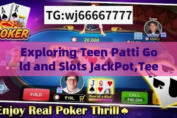 Exploring Teen Patti Gold and Slots JackPot,Teen Patti Gold: Explore Slots Jackpot