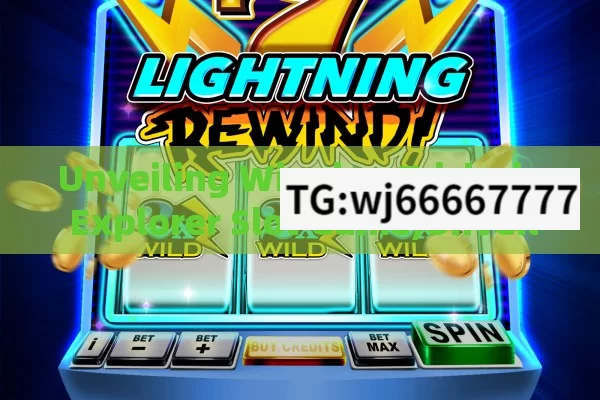 Unveiling Winning Tricks in Explorer Slot Game,Unveiling the Winning Trick: Mastering the Explorer Slot Game Spin