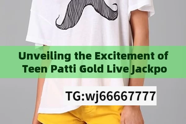 Unveiling the Excitement of Teen Patti Gold Live Jackpot, Teen Patti Gold Live Jackpot: The Ultimate Guide to Winning Big