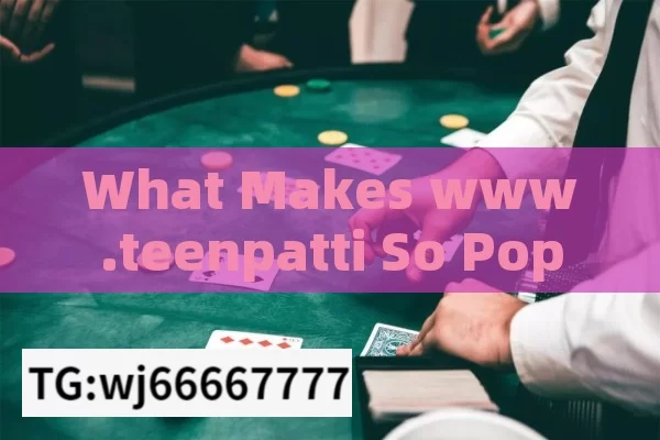 What Makes www.teenpatti So Popular?