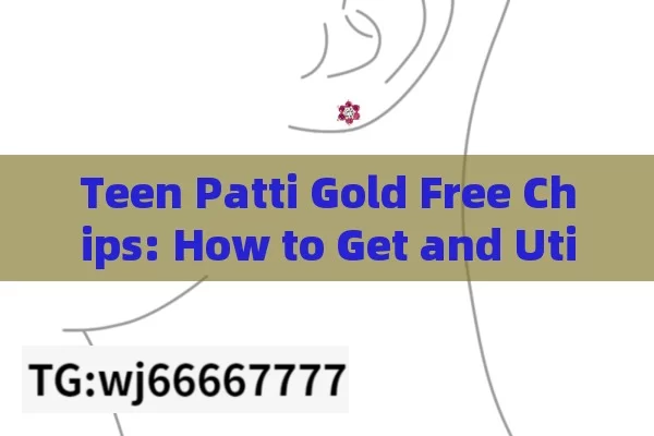 Teen Patti Gold Free Chips: How to Get and Utilize Them?