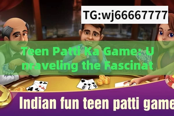 Teen Patti Ka Game: Unraveling the Fascinating World of Indian Card Gaming