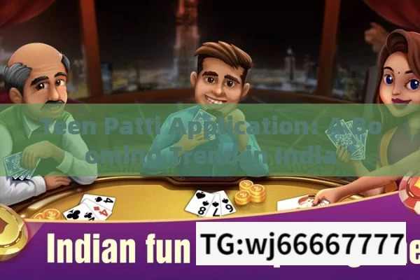 Teen Patti Application: A Booming Trend in India