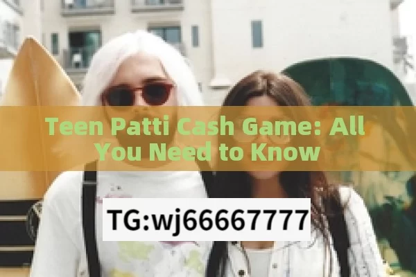 Teen Patti Cash Game: All You Need to Know