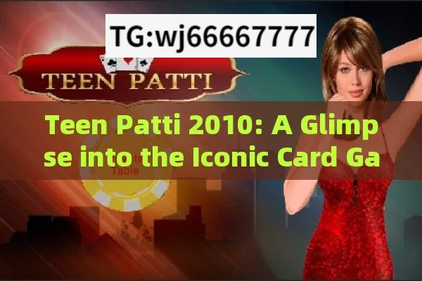 Teen Patti 2010: A Glimpse into the Iconic Card Games Year