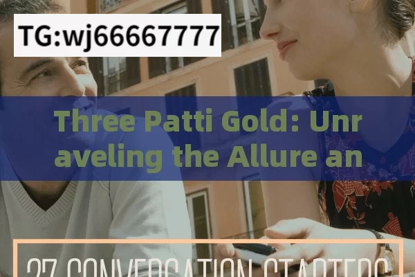 Three Patti Gold: Unraveling the Allure and Significance